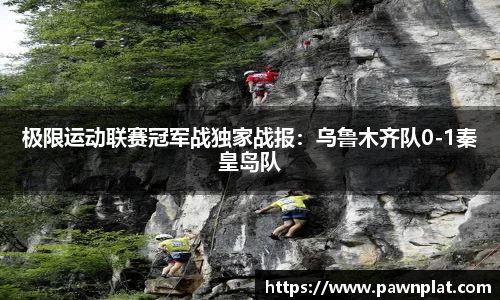 极限运动联赛冠军战独家战报：乌鲁木齐队0-1秦皇岛队